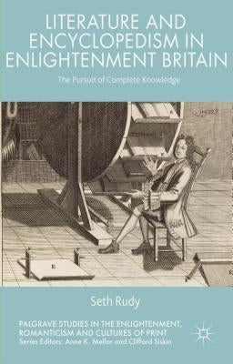 Literature and Encyclopedism in Enlightenment Britain: The Pursuit of Complete Knowledge by Rudy, Seth