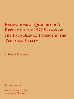 Excavations at Quachilco: A Report on the 1977 Season of the Palo Blanco Project in the Tehuacan Valley Volume 7 by Drennan, Robert D.