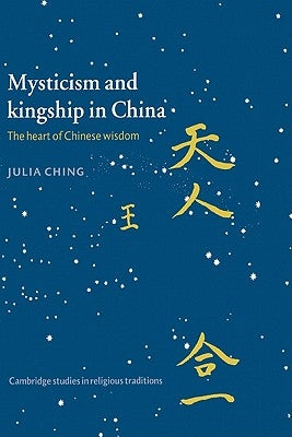 Mysticism and Kingship in China: The Heart of Chinese Wisdom by Ching, Julia