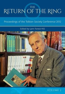 The Return Of The Ring Volume II: Proceedings of the Tolkien Society Conference 2012 by Forest-Hill, Lynn