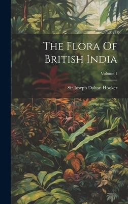 The Flora Of British India; Volume 1 by Sir Joseph Dalton Hooker