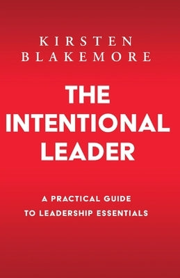 The Intentional Leader: A Practical Guide to Leadership Essentials New Edition by Blakemore, Kirsten