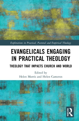 Evangelicals Engaging in Practical Theology: Theology That Impacts Church and World by Morris, Helen
