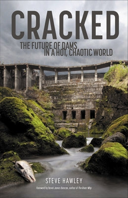 Cracked: The Future of Dams in a Hot, Crazy World by Hawley, Steven