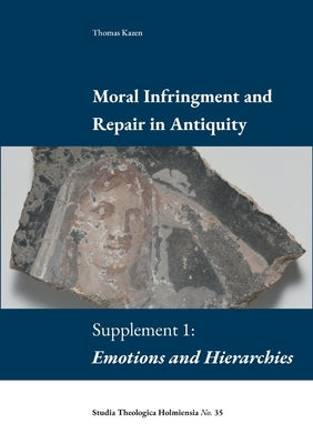 Moral Infringement and Repair in Antiquity: Supplement 1: Emotions and Hierarchies by Kazen, Thomas