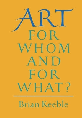 Art: For Whom and for What by Keeble, Brian