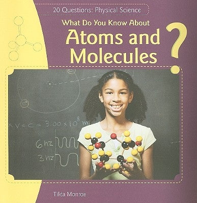 What Do You Know about Atoms and Molecules? by Monroe, Tilda