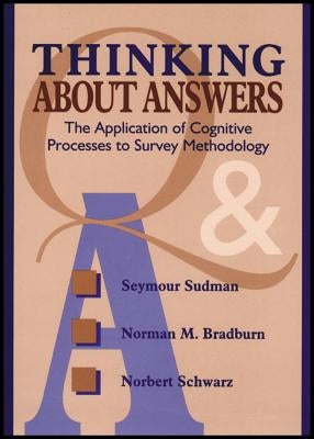 Thinking about Answers: The Application of Cognitive Processes to Survey Methodology by Sudman, Seymour