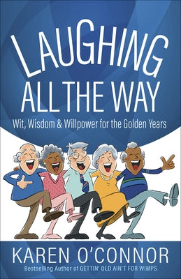 Laughing All the Way: Wit, Wisdom, and Willpower for the Golden Years by O'Connor, Karen