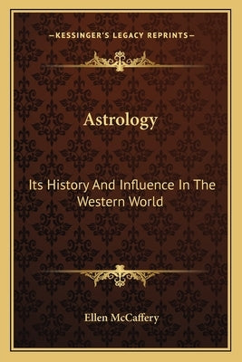 Astrology: Its History And Influence In The Western World by McCaffery, Ellen