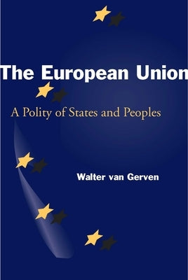 The European Union: A Polity of States and Peoples by Van Gerven, Walter