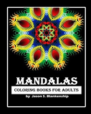 Mandalas Coloring Books for Adults: A Coloring Book for Adults by Blankenship, Jason