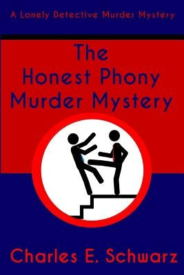 The Honest Phony Murder Mystery: A Lonely Detective Murder Mystery by Schwarz, Charles E.