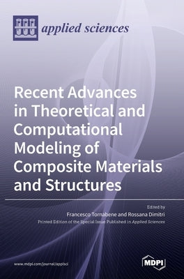 Recent Advances in Theoretical and Computational Modeling of Composite Materials and Structures by Tornabene, Francesco