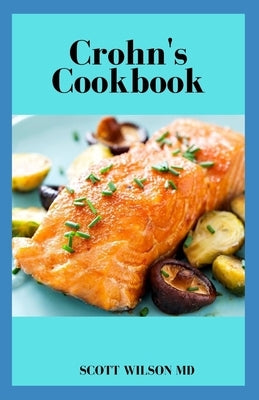 Crohn's Cookbook: The Incredible Anti Inflammatory Cook Book To Help Heal The Immune System by Wilson, Scott