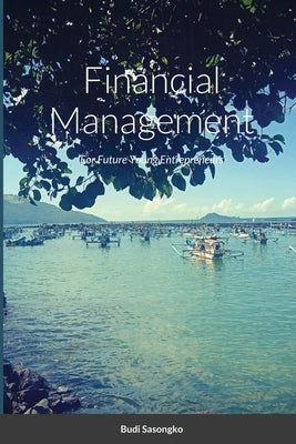 Financial Management: For Future Young Entrepreneurs by Sasongko, Budi