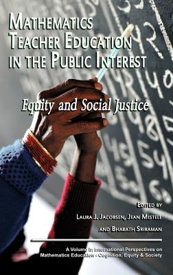 Mathematics Teacher Education in the Public Interest: Equity and Social Justice (Hc) by Jacobson, Laura J.