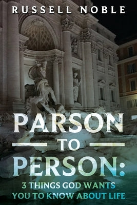 Parson to Person: 3 Things God Wants You to Know about Life by Noble, Russell