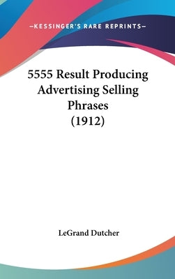 5555 Result Producing Advertising Selling Phrases (1912) by Dutcher, Legrand