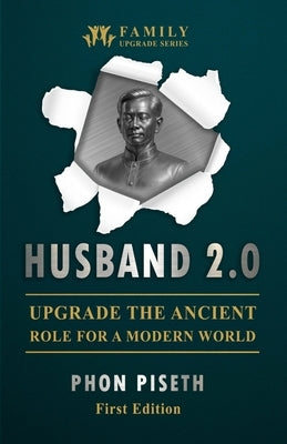 Husband 2.0: Upgrading the Ancient Role for a Modern World by Phon, Piseth