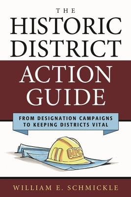 The Historic District Action Guide: From Designation Campaigns to Keeping Districts Vital by Schmickle, William E.