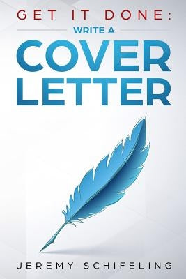 Get It Done: Write a Cover Letter by Schifeling, Jeremy