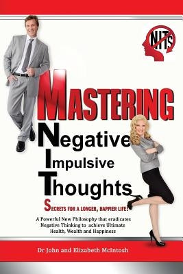 Mastering Negative Impulsive Thoughts (NITs): Secrets for a Longer, Happier Life! by McIntosh, Elizabeth M.