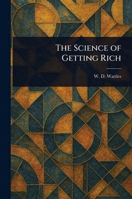 The Science of Getting Rich by Wattles, W. D.