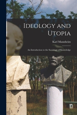 Ideology and Utopia: An Introduction to the Sociology of Knowledge by Mannheim, Karl