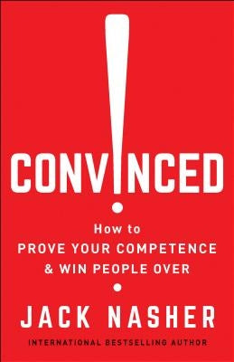 Convinced!: How to Prove Your Competence & Win People Over by Nasher, Jack