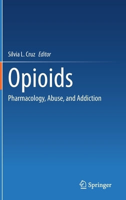 Opioids: Pharmacology, Abuse, and Addiction by Cruz, Silvia L.