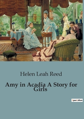 Amy in Acadia A Story for Girls by Leah Reed, Helen