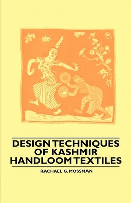 Design Techniques of Kashmir Handloom Textiles by Mossman, Rachael G.