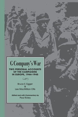 G Company's War: Two Personal Accounts of the Campaigns in Europe, 1944-1945 by Egger, Bruce E.