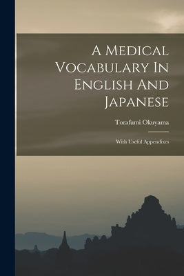 A Medical Vocabulary In English And Japanese: With Useful Appendixes by Okuyama, Torafumi