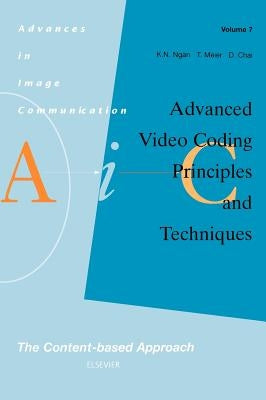Advanced Video Coding: Principles and Techniques: The Content-Based Approach Volume 7 by Ngan, K. N.