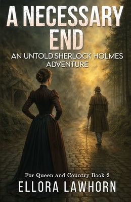A Necessary End: An Untold Sherlock Holmes Adventure by Lawhorn, Ellora