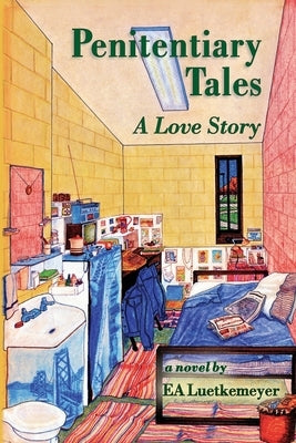 Penitentiary Tales: A Love Story by Luetkemeyer, Ea