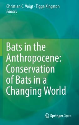 Bats in the Anthropocene: Conservation of Bats in a Changing World by Voigt, Christian C.