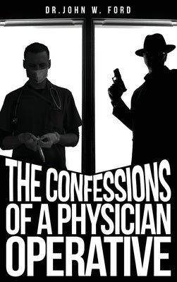 The Confessions of a Physician Operative by Ford, John W.