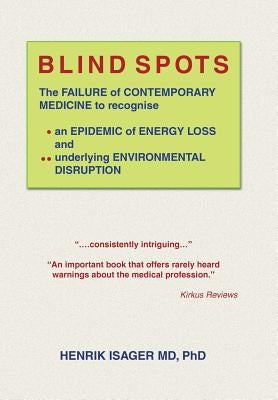 Blind Spots: The Failure of Contemporary Medicine to Recognise * an Epidemic of Energy Loss and ** Underlying Environmental Disrupt by Isager, Henrik