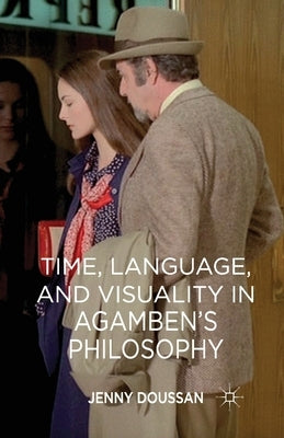 Time, Language, and Visuality in Agamben's Philosophy by Doussan, J.