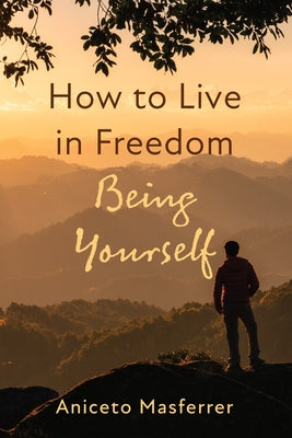 How to Live in Freedom Being Yourself by Masferrer, Aniceto