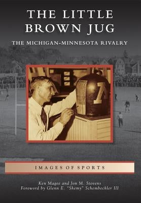 The Little Brown Jug: The Michigan-Minnesota Football Rivalry by Magee, Ken