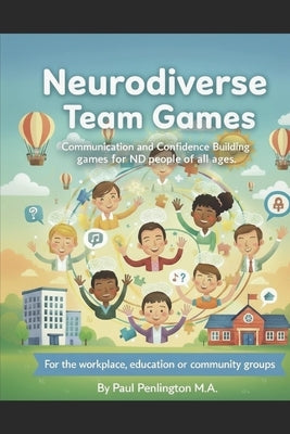 Neurodiverse Team Games: Communication and Confidence Building games for ND People of all ages. by Penlington M. a., Paul