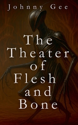 The Theater of Flesh and Bone by Gee, Johnny