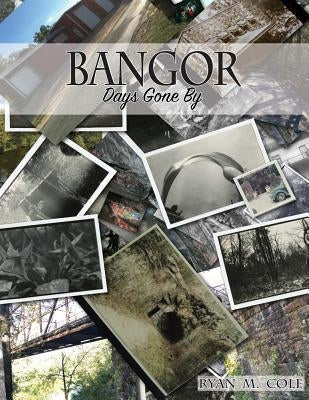 Bangor: Days Gone By by Cole, Ryan M.