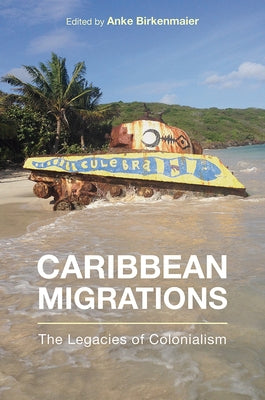 Caribbean Migrations: The Legacies of Colonialism by Birkenmaier, Anke