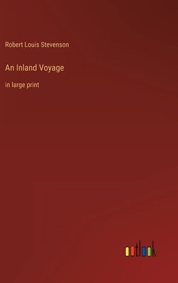 An Inland Voyage: in large print by Stevenson, Robert Louis