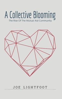 A Collective Blooming: The Rise Of The Mutual Aid Community by Lightfoot, Joe